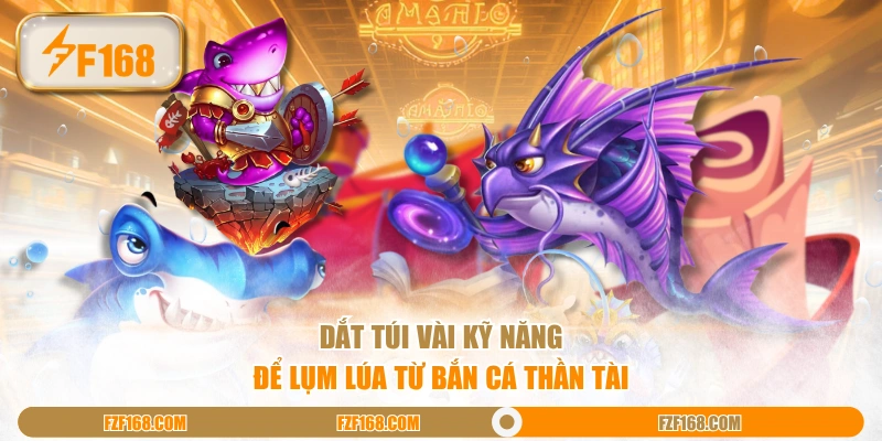 Dắt túi vài kỹ năng để lụm lúa từ bắn cá thần tài