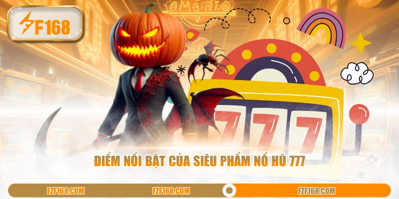 Điểm nổi bật của siêu phẩm nổ hũ 777